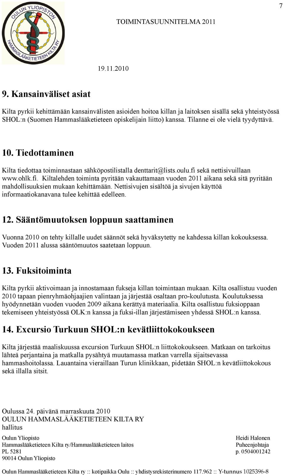 Tilanne ei ole vielä tyydyttävä. 10. Tiedottaminen Kilta tiedottaa toiminnastaan sähköpostilistalla denttarit@lists.oulu.fi 
