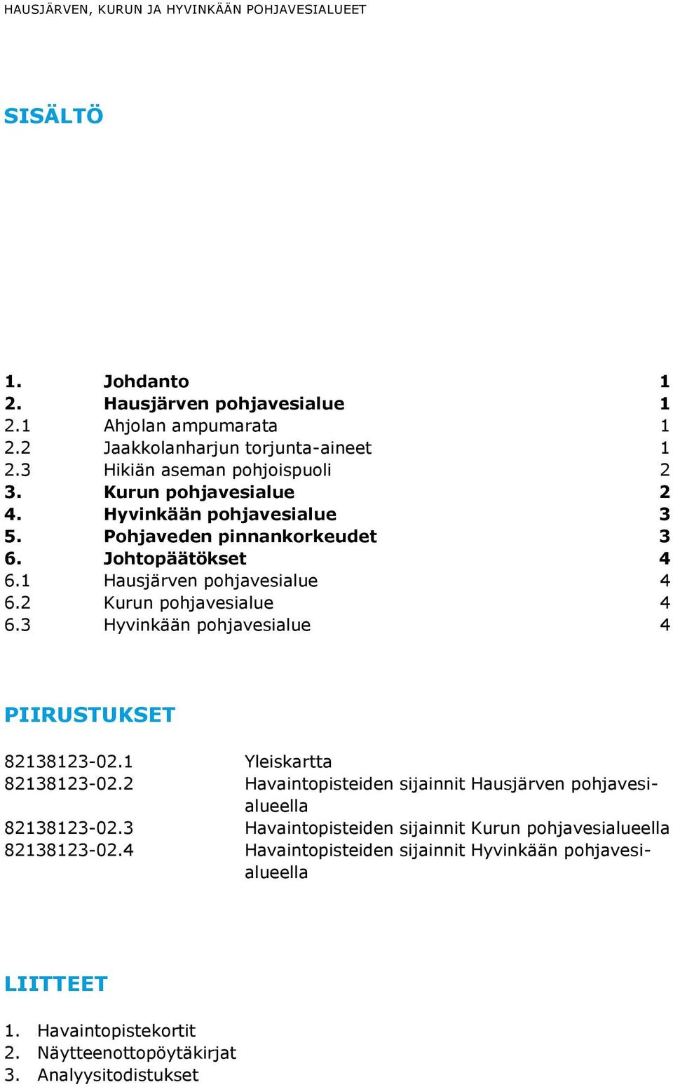 2 Kurun pohjavesialue 4 6.3 Hyvinkään pohjavesialue 4 PIIRUSTUKSET 82138123-02.1 Yleiskartta 82138123-02.2 Havaintopisteiden sijainnit Hausjärven pohjavesialueella 82138123-02.