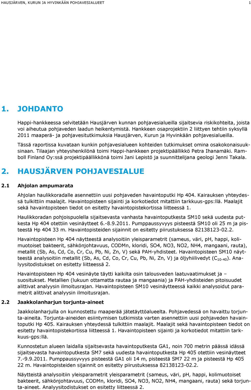 Hankkeen osaprojektiin 2 liittyen tehtiin syksyllä 2011 maaperä- ja pohjavesitutkimuksia Hausjärven, Kurun ja Hyvinkään pohjavesialueilla.