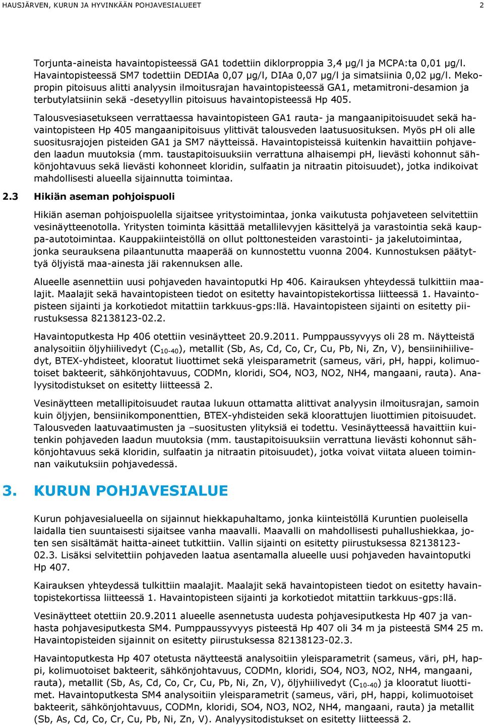 Mekopropin pitoisuus alitti analyysin ilmoitusrajan havaintopisteessä GA1, metamitroni-desamion ja terbutylatsiinin sekä -desetyyllin pitoisuus havaintopisteessä Hp 405.