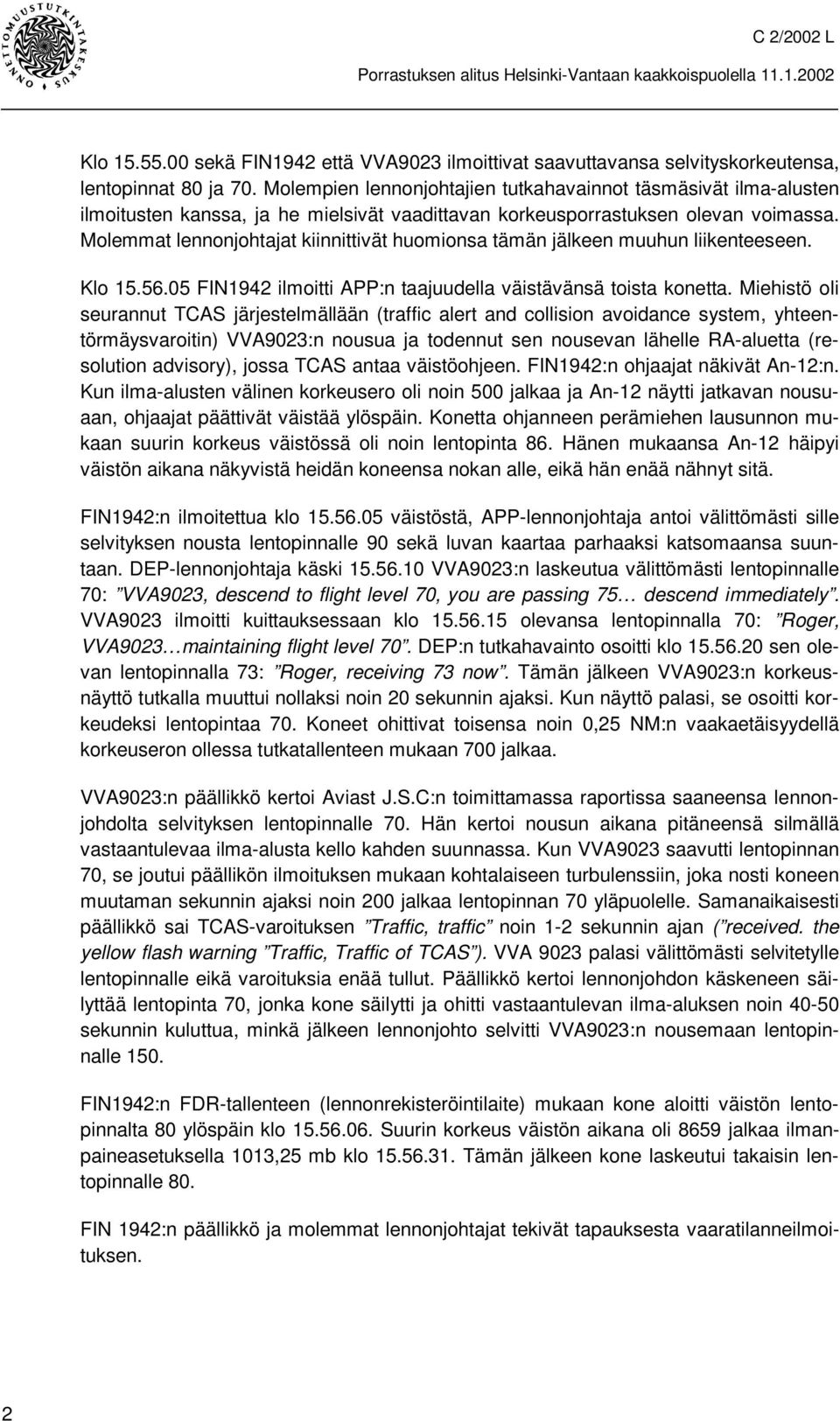 Molemmat lennonjohtajat kiinnittivät huomionsa tämän jälkeen muuhun liikenteeseen. Klo 15.56.05 FIN1942 ilmoitti APP:n taajuudella väistävänsä toista konetta.