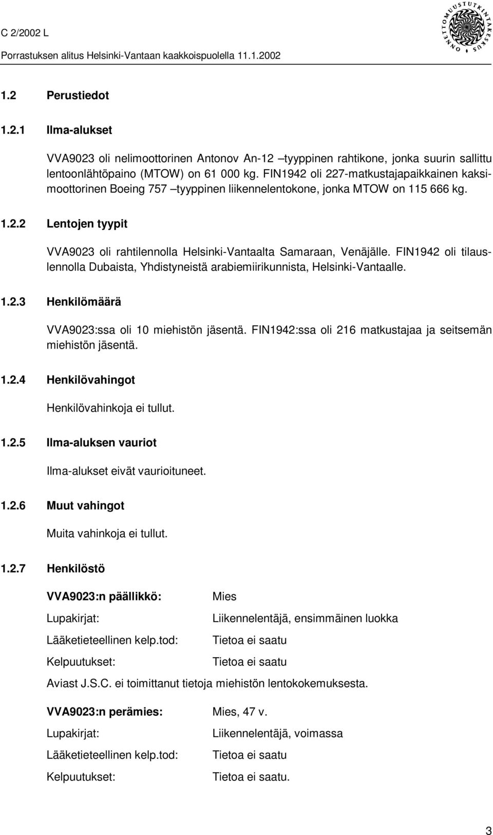 FIN1942 oli tilauslennolla Dubaista, Yhdistyneistä arabiemiirikunnista, Helsinki-Vantaalle. 1.2.3 Henkilömäärä VVA9023:ssa oli 10 miehistön jäsentä.