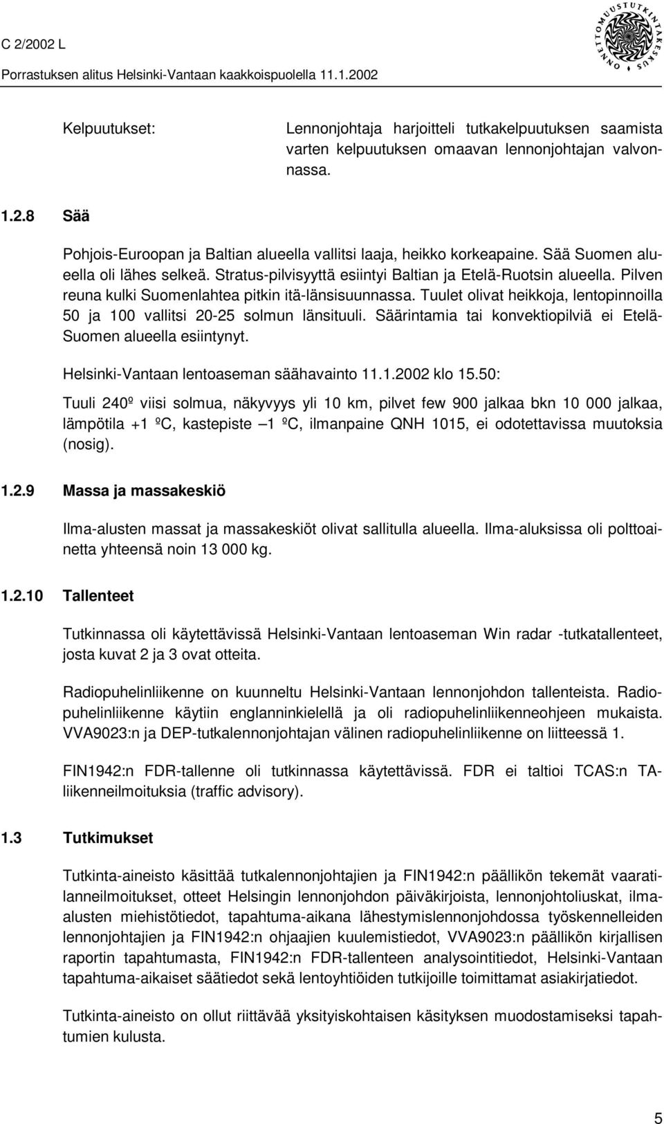 Pilven reuna kulki Suomenlahtea pitkin itä-länsisuunnassa. Tuulet olivat heikkoja, lentopinnoilla 50 ja 100 vallitsi 20-25 solmun länsituuli.