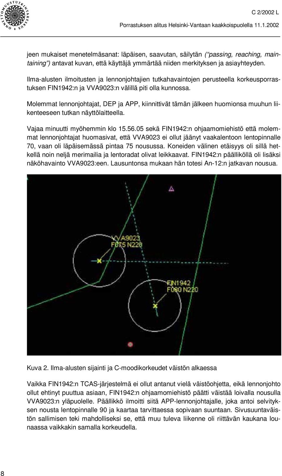 Molemmat lennonjohtajat, DEP ja APP, kiinnittivät tämän jälkeen huomionsa muuhun liikenteeseen tutkan näyttölaitteella. Vajaa minuutti myöhemmin klo 15.56.