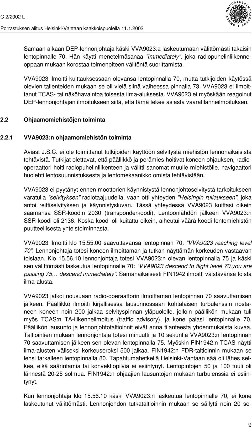 VVA9023 ilmoitti kuittauksessaan olevansa lentopinnalla 70, mutta tutkijoiden käytössä olevien tallenteiden mukaan se oli vielä siinä vaiheessa pinnalla 73.