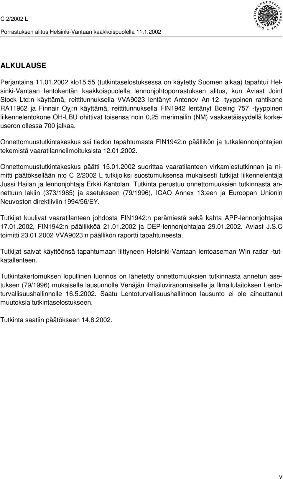 VVA9023 lentänyt Antonov An-12 -tyyppinen rahtikone RA11962 ja Finnair Oyj:n käyttämä, reittitunnuksella FIN1942 lentänyt Boeing 757 -tyyppinen liikennelentokone OH-LBU ohittivat toisensa noin 0,25