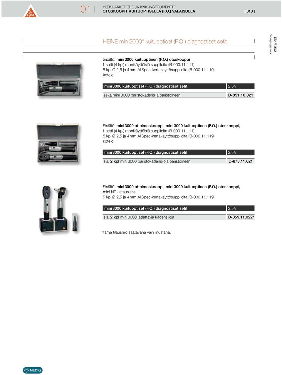 021 Sisältö: mini 3000 oftalmoskooppi, mini 3000 kuituoptinen (F.O.) otoskooppi, 1 setti (4 kpl) monikäyttöisiä suppiloita (B-000.11.111) 5 kpl Ø 2,5 ja 4 mm AllSpec-kertakäyttösuppiloita (B-000.11.119) mini 3000 kuituoptiset (F.