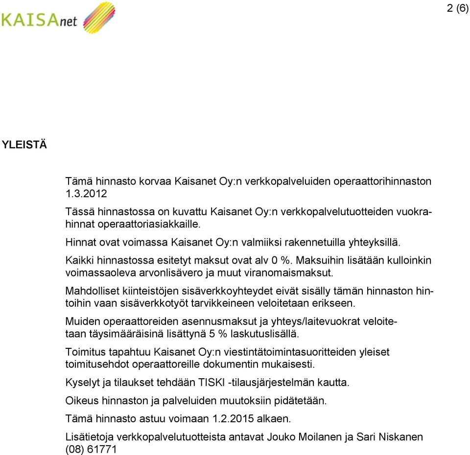 Maksuihin lisätään kulloinkin voimassaoleva arvonlisävero ja muut viranomaismaksut.