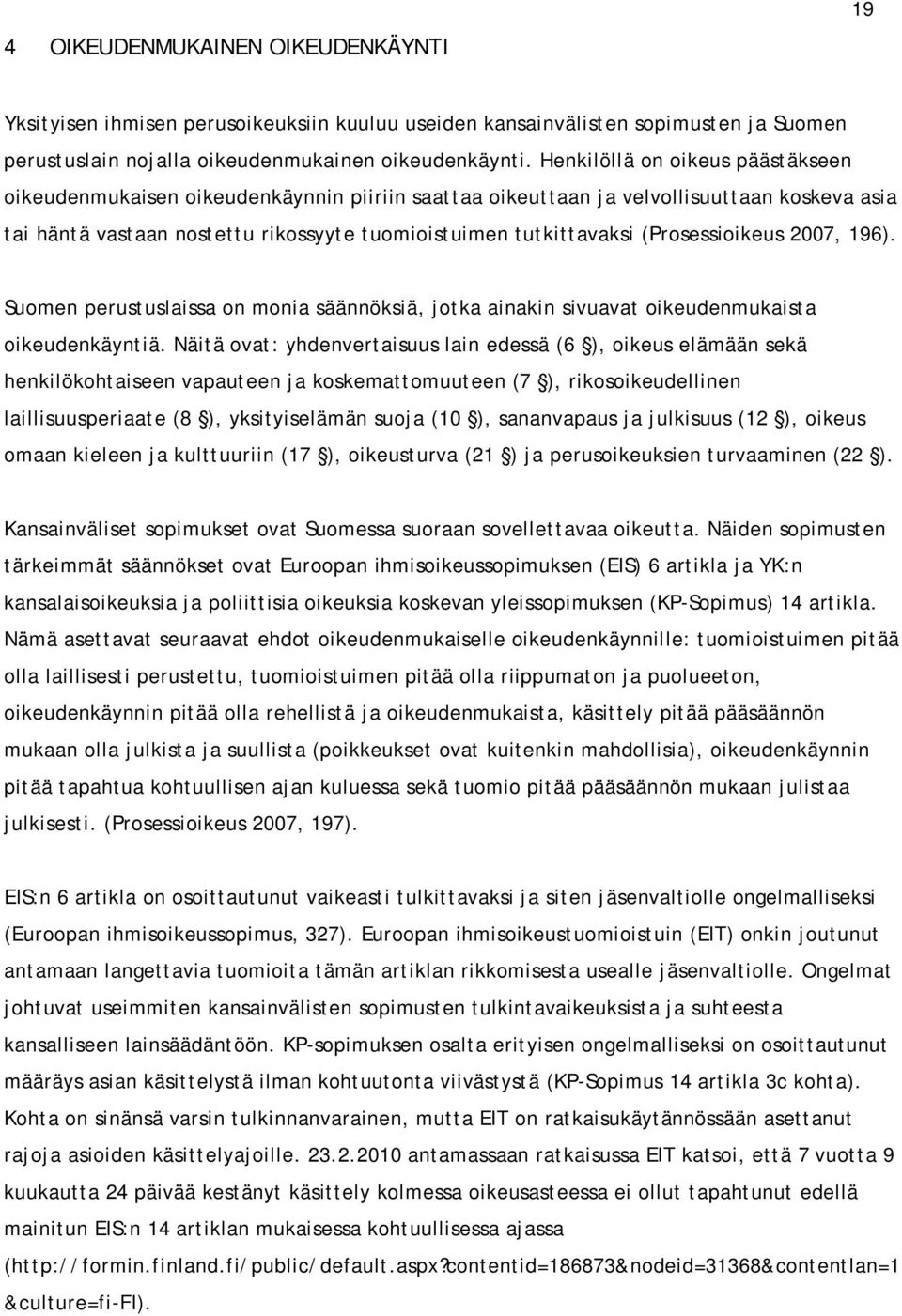 (Prosessioikeus 2007, 196). Suomen perustuslaissa on monia säännöksiä, jotka ainakin sivuavat oikeudenmukaista oikeudenkäyntiä.