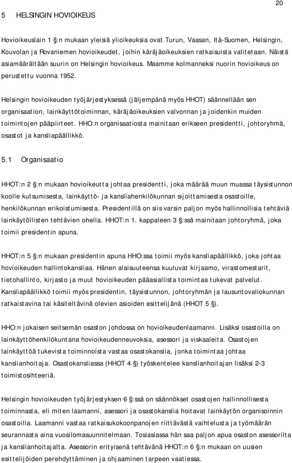 Helsingin hovioikeuden työjärjestyksessä (jäljempänä myös HHOT) säännellään sen organisaation, lainkäyttötoiminnan, käräjäoikeuksien valvonnan ja joidenkin muiden toimintojen pääpiirteet.