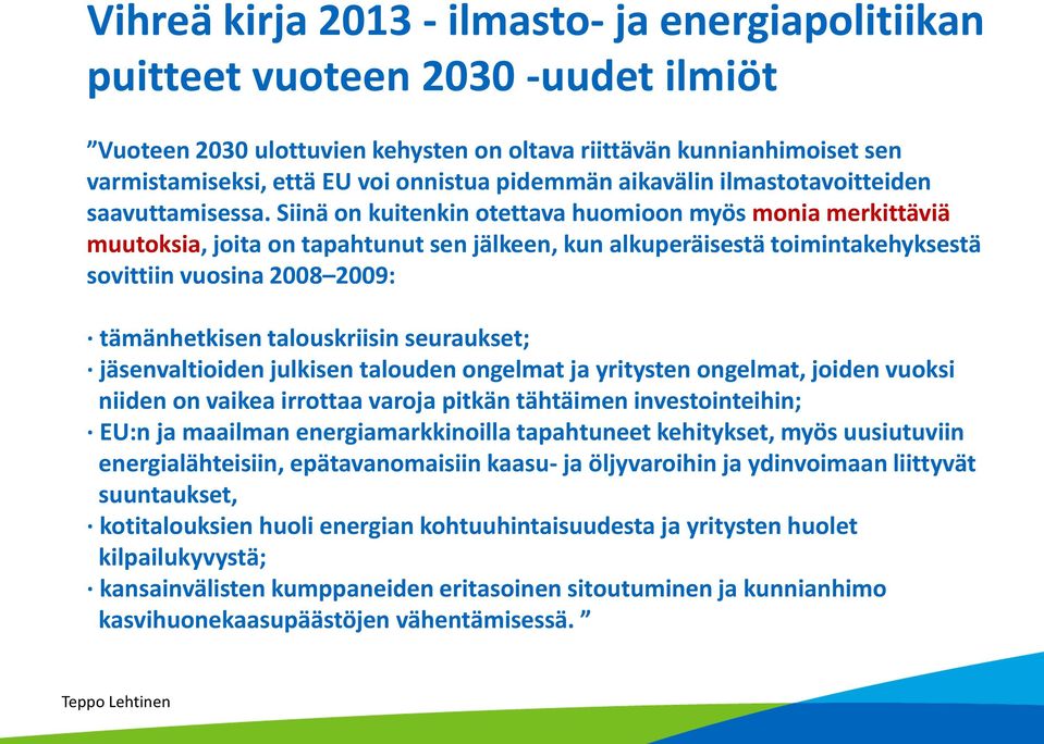Siinä on kuitenkin otettava huomioon myös monia merkittäviä muutoksia, joita on tapahtunut sen jälkeen, kun alkuperäisestä toimintakehyksestä sovittiin vuosina 2008 2009: tämänhetkisen talouskriisin