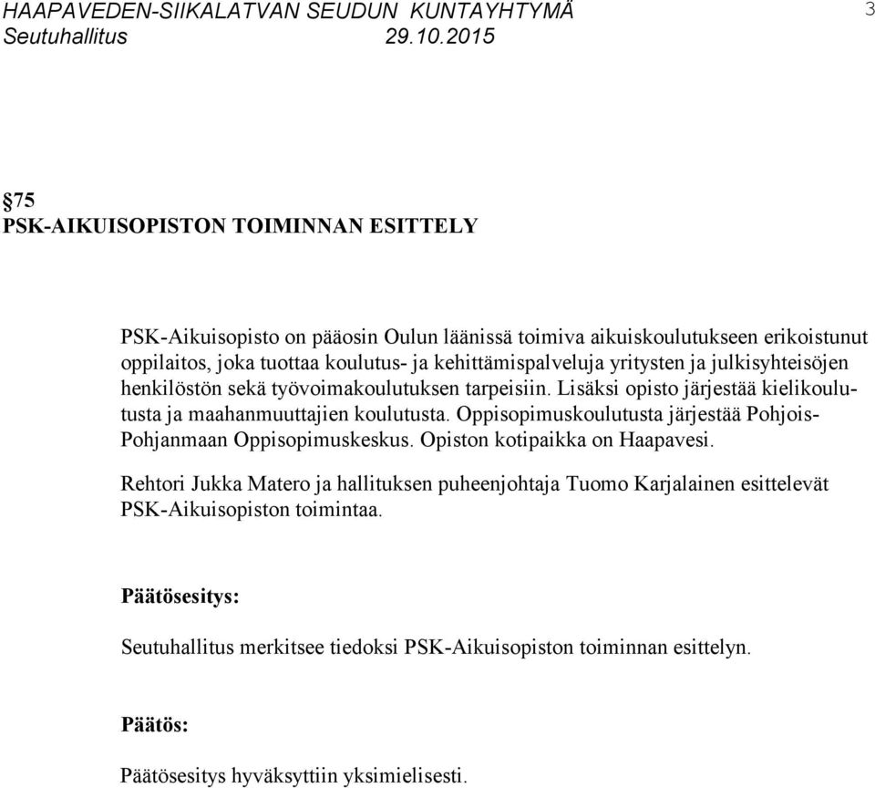 Lisäksi opisto järjestää kielikoulutusta ja maahanmuuttajien koulutusta. Oppisopimuskoulutusta järjestää Pohjois- Pohjanmaan Oppisopimuskeskus.