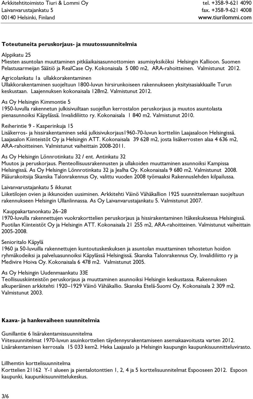 Agricolankatu 1a ullakkorakentaminen Ullakkorakentaminen suojeltuun 1800-luvun hirsirunkoiseen rakennukseen yksityisasiakkaalle Turun keskustaan. Laajennuksen kokonaisala 128m2. Valmistunut 2012.