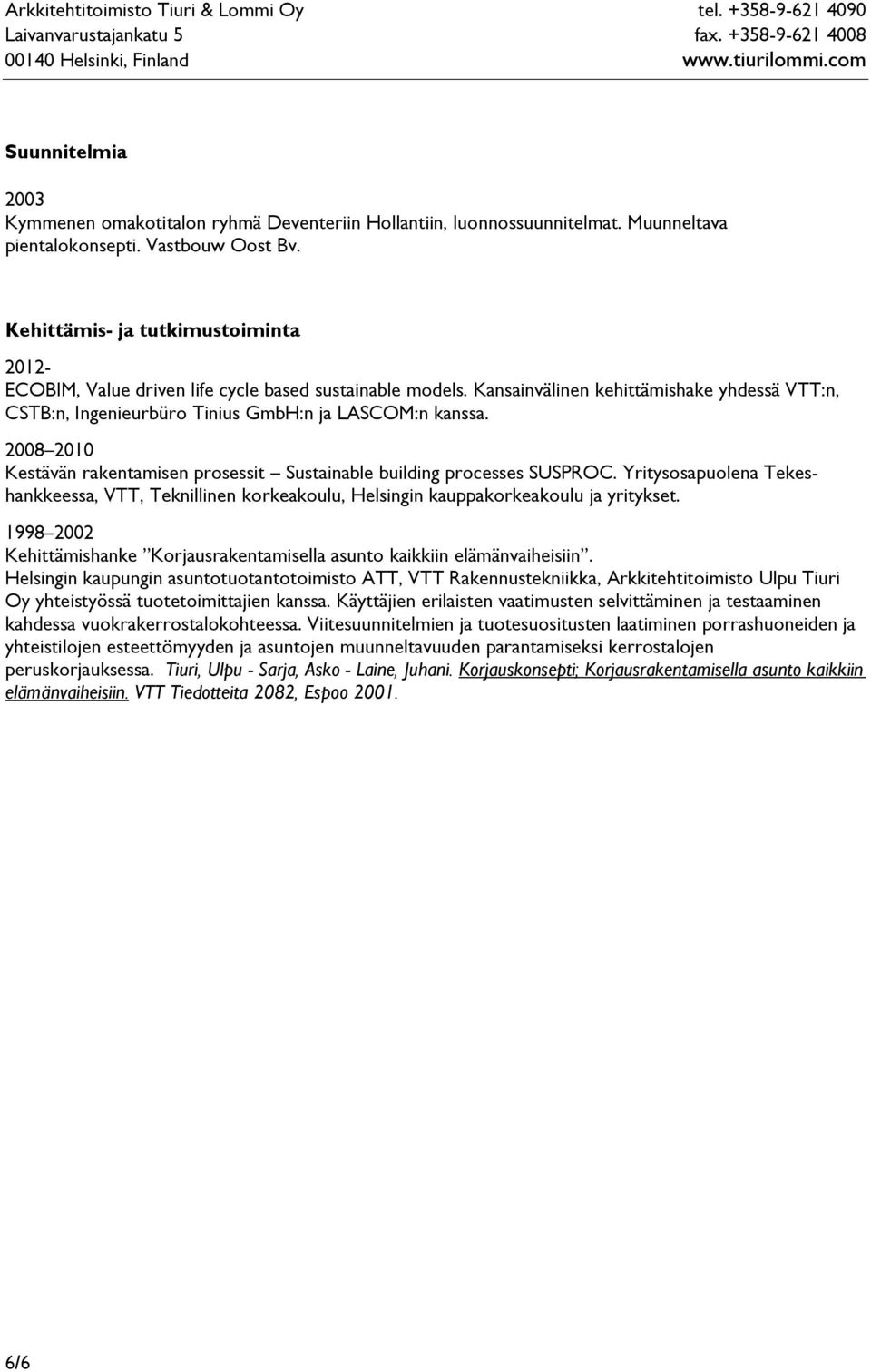 2008 2010 Kestävän rakentamisen prosessit Sustainable building processes SUSPROC. Yritysosapuolena Tekeshankkeessa, VTT, Teknillinen korkeakoulu, Helsingin kauppakorkeakoulu ja yritykset.