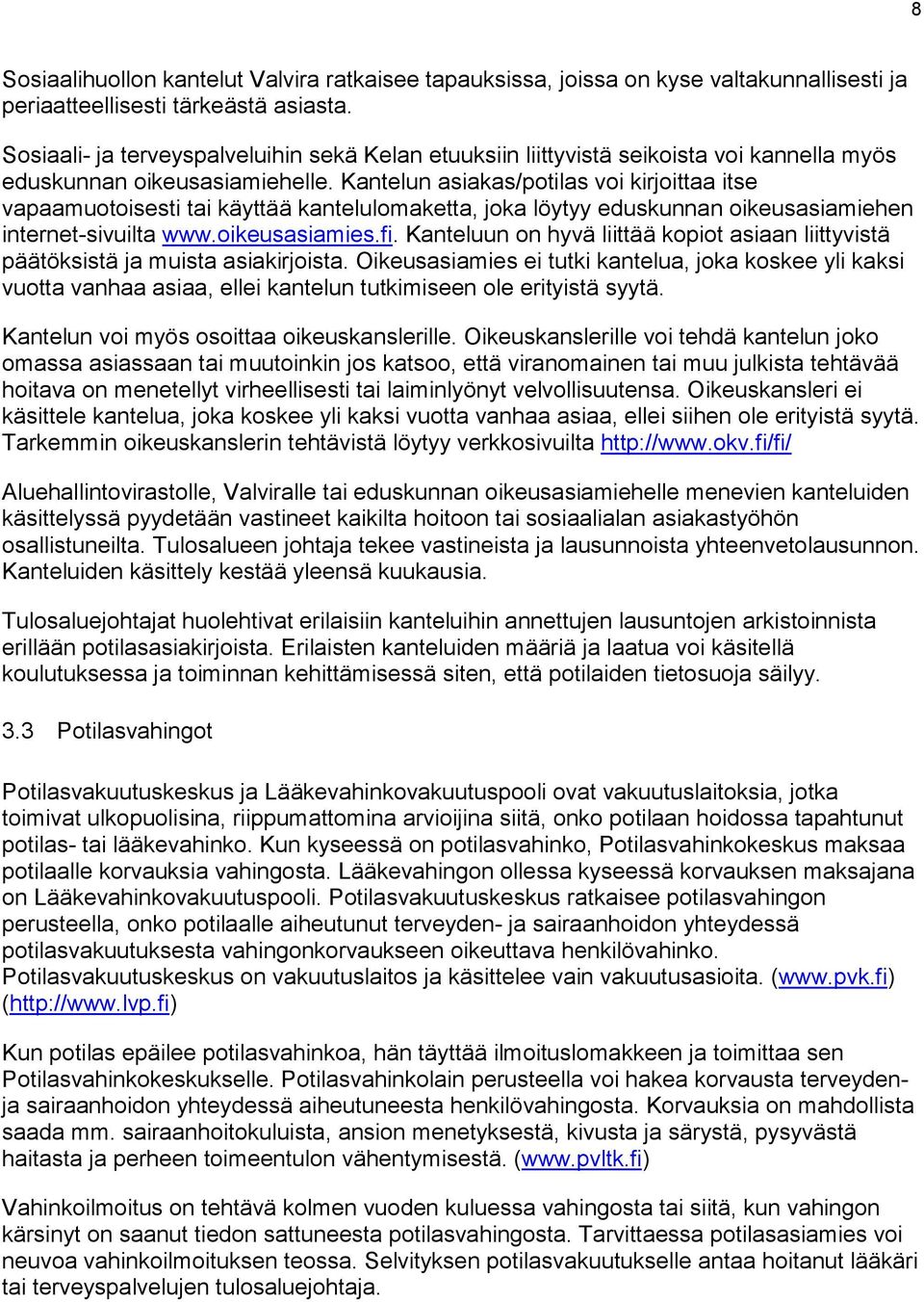 Kantelun asiakas/potilas voi kirjoittaa itse vapaamuotoisesti tai käyttää kantelulomaketta, joka löytyy eduskunnan oikeusasiamiehen internet-sivuilta www.oikeusasiamies.fi.