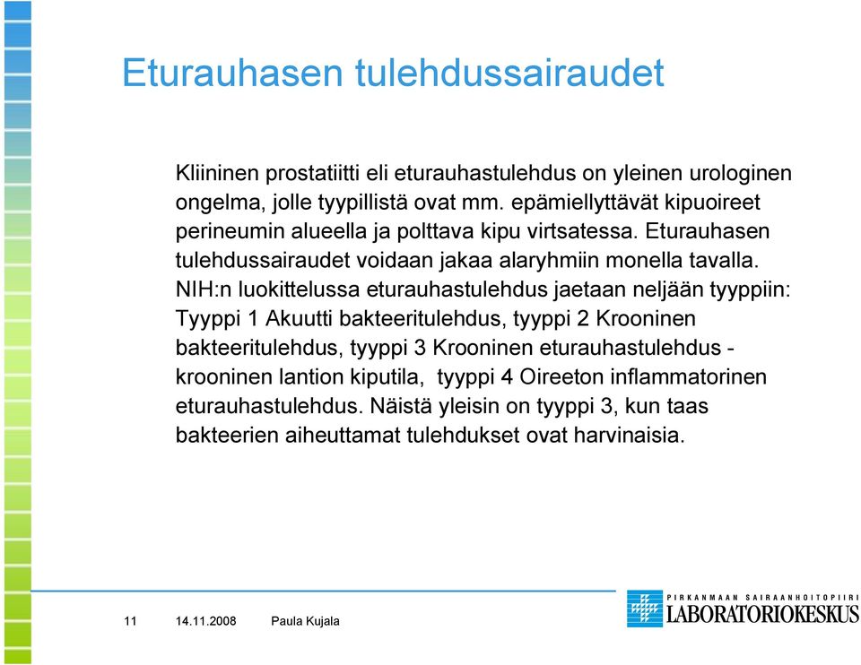 NIH:n luokittelussa eturauhastulehdus jaetaan neljään tyyppiin: Tyyppi 1 Akuutti bakteeritulehdus, tyyppi 2 Krooninen bakteeritulehdus, tyyppi 3 Krooninen