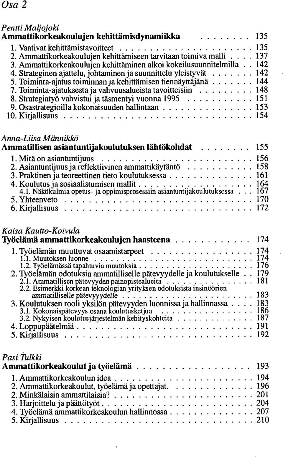 Toiminta-ajatus toiminnan ja kehittämisen tiennäyttäjänä 144 7. Toiminta-ajatuksesta ja vahvuusalueista tavoitteisiin 148 8. Strategiatyö vahvistui ja täsmentyi vuonna 1995 151 9.