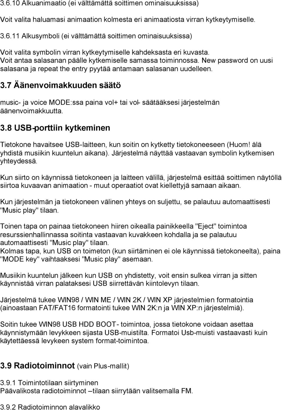 7 Äänenvoimakkuuden säätö music- ja voice MODE:ssa paina vol+ tai vol- säätääksesi järjestelmän äänenvoimakkuutta. 3.