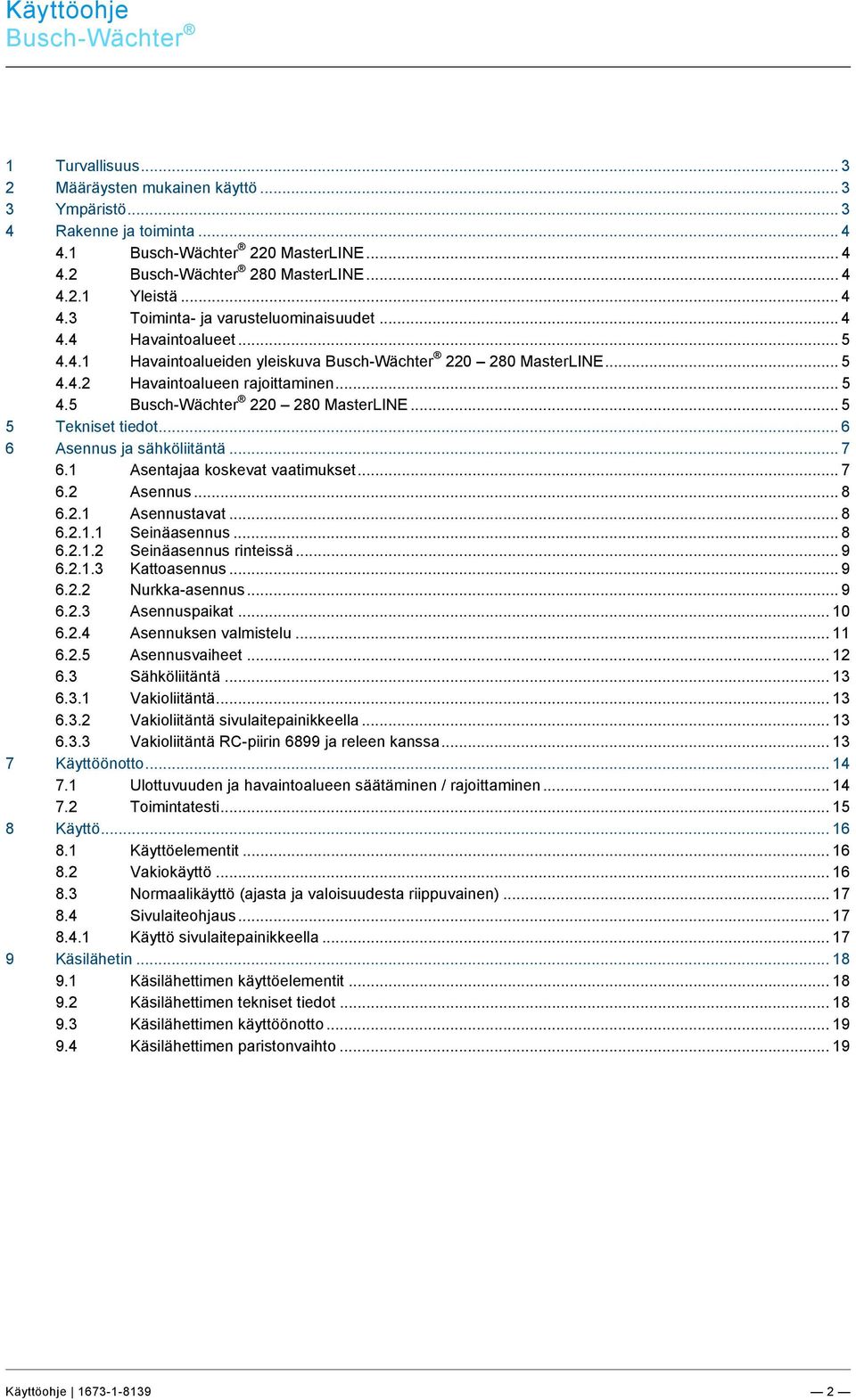 1 Busch-Wächter 220 MasterLINE... 4 4.2 Busch-Wächter 280 MasterLINE... 4 4.2.1 Yleistä... 4 4.3 Toiminta- ja varusteluominaisuudet... 4 4.4 Havaintoalueet... 5 4.4.1 Havaintoalueiden yleiskuva Busch-Wächter 220 280 MasterLINE.