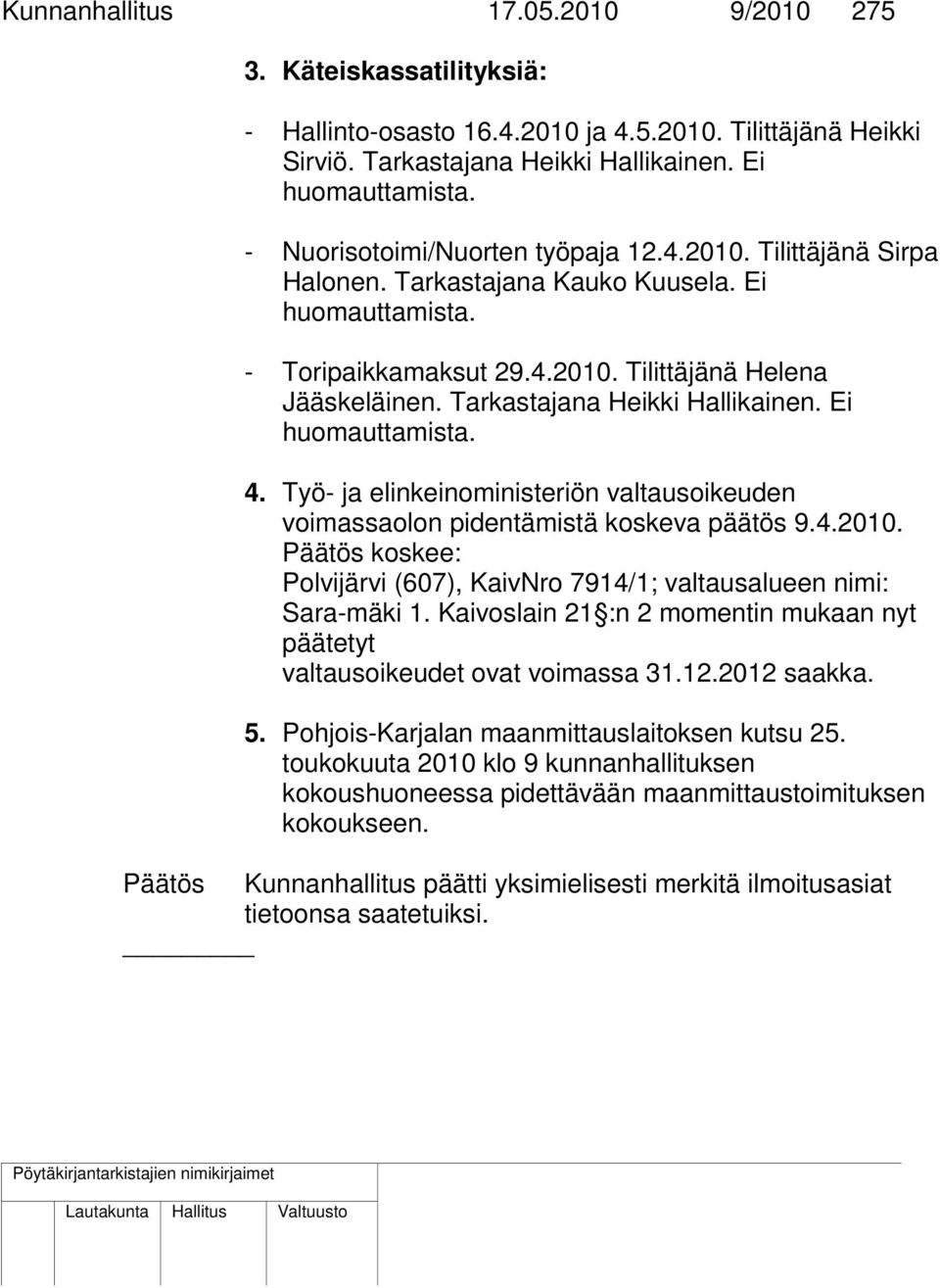 Tarkastajana Heikki Hallikainen. Ei huomauttamista. 4. Työ- ja elinkeinoministeriön valtausoikeuden voimassaolon pidentämistä koskeva päätös 9.4.2010.