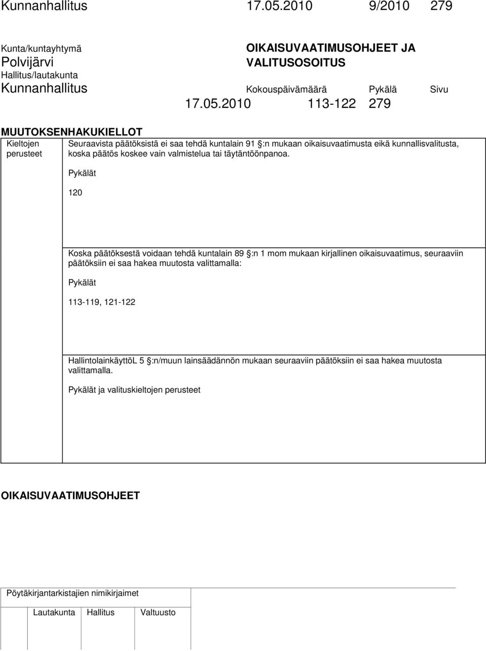 2010 113-122 279 MUUTOKSENHAKUKIELLOT Kieltojen perusteet Seuraavista päätöksistä ei saa tehdä kuntalain 91 :n mukaan oikaisuvaatimusta eikä kunnallisvalitusta, koska päätös koskee vain