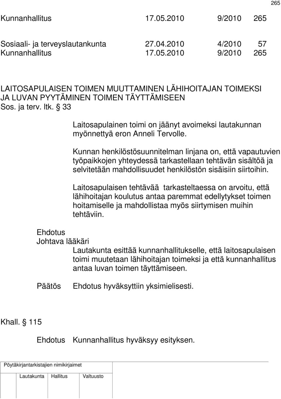 Kunnan henkilöstösuunnitelman linjana on, että vapautuvien työpaikkojen yhteydessä tarkastellaan tehtävän sisältöä ja selvitetään mahdollisuudet henkilöstön sisäisiin siirtoihin.