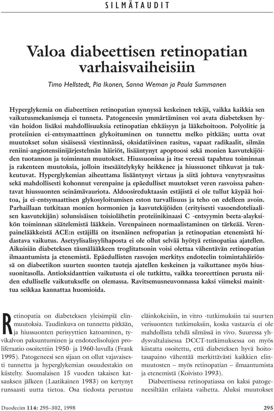 Polyolitie ja proteiinien ei-entsymaattinen glykoituminen on tunnettu melko pitkään; uutta ovat muutokset solun sisäisessä viestinnässä, oksidatiivinen rasitus, vapaat radikaalit, silmän