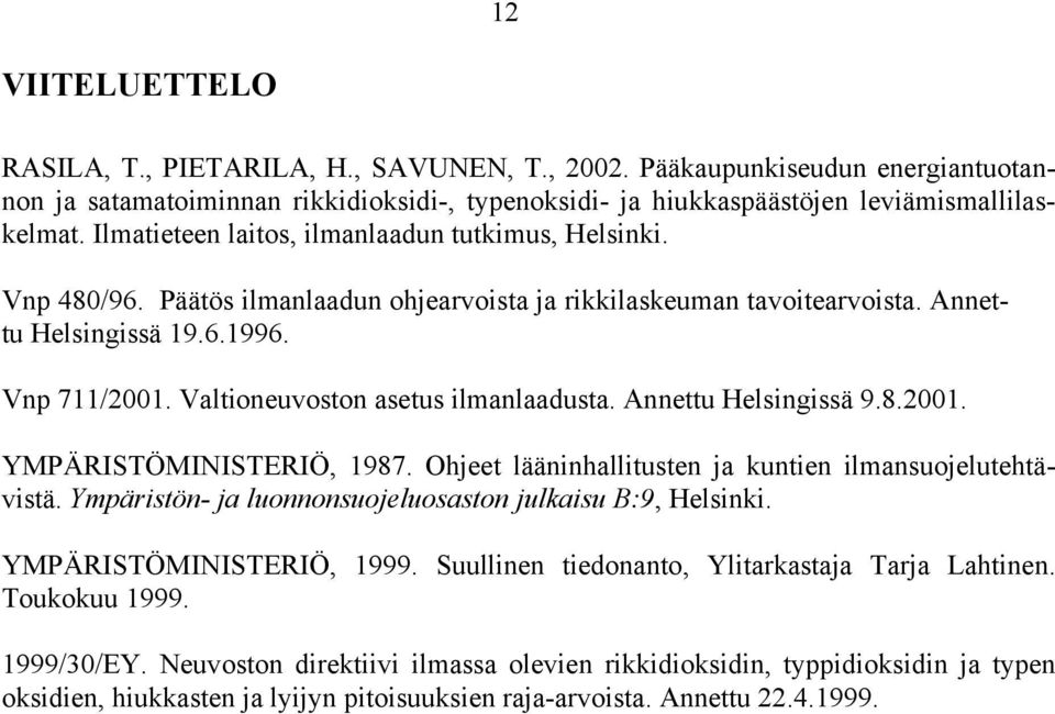 Valtioneuvoston asetus ilmanlaadusta. Annettu Helsingissä 9.8.2001. YMPÄRISTÖMINISTERIÖ, 1987. Ohjeet lääninhallitusten ja kuntien ilmansuojelutehtävistä.