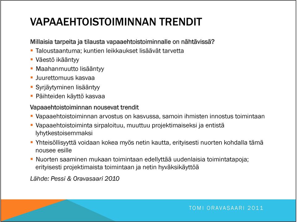 Vapaaehtoistoiminnan arvostus on kasvussa, samoin ihmisten innostus toimintaan! Vapaaehtoistoiminta sirpaloituu, muuttuu projektimaiseksi ja entistä lyhytkestoisemmaksi!