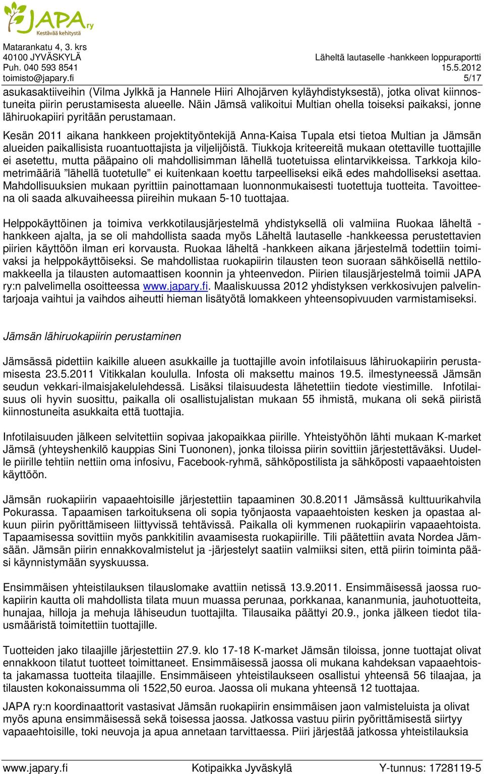 Kesän 2011 aikana hankkeen projektityöntekijä Anna-Kaisa Tupala etsi tietoa Multian ja Jämsän alueiden paikallisista ruoantuottajista ja viljelijöistä.
