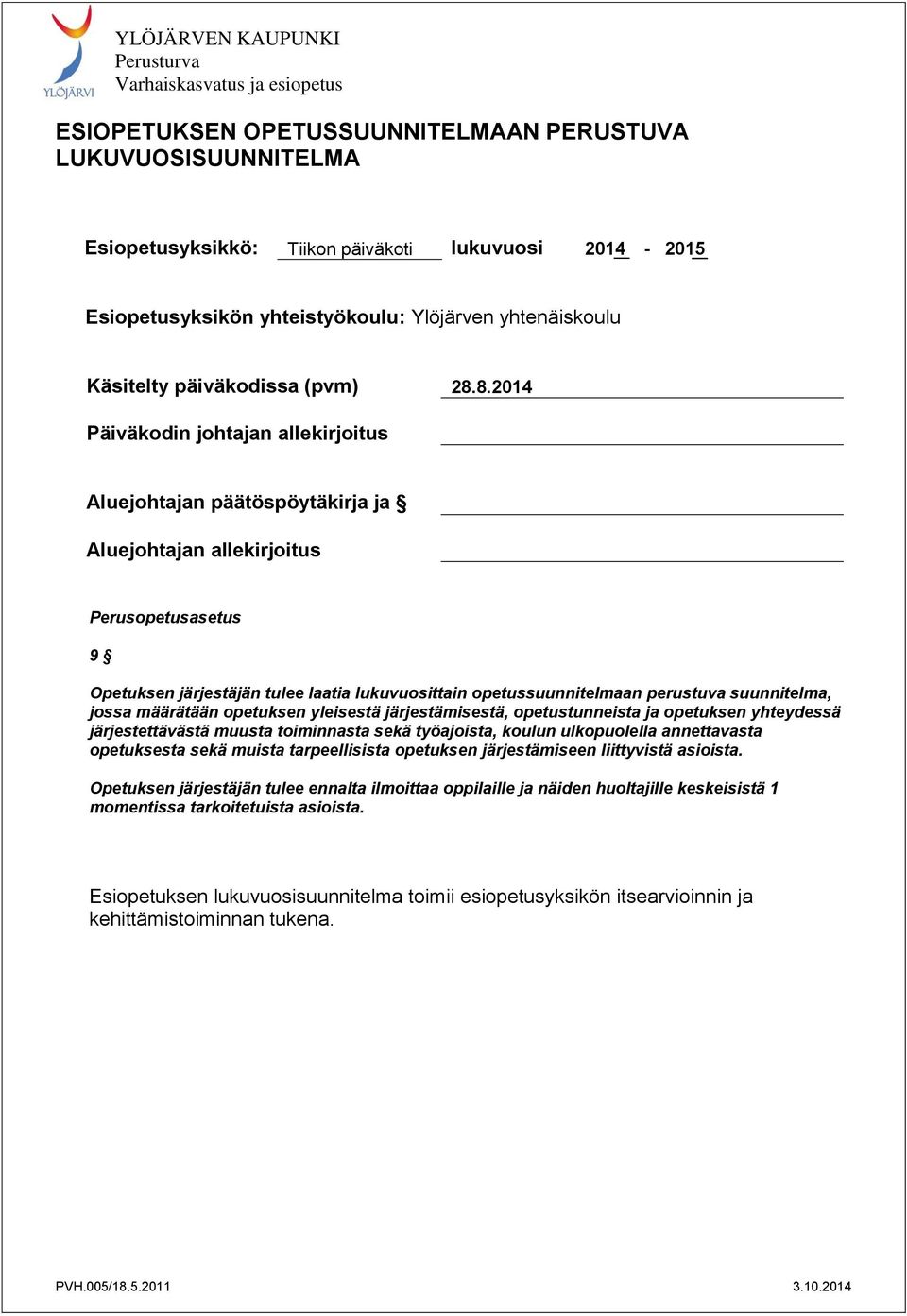 8.2014 Päiväkodin johtajan allekirjoitus Aluejohtajan päätöspöytäkirja ja pykälä pykälä Aluejohtajan allekirjoitus Perusopetusasetus 9 Opetuksen järjestäjän tulee laatia lukuvuosittain