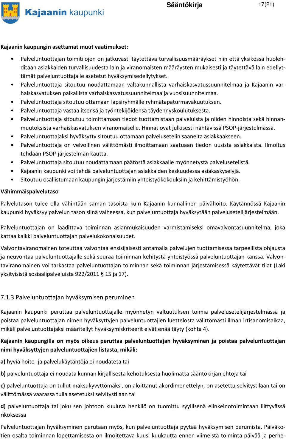 Palveluntuottaja sitoutuu noudattamaan valtakunnallista varhaiskasvatussuunnitelmaa ja Kajaanin varhaiskasvatuksen paikallista varhaiskasvatussuunnitelmaa ja vuosisuunnitelmaa.