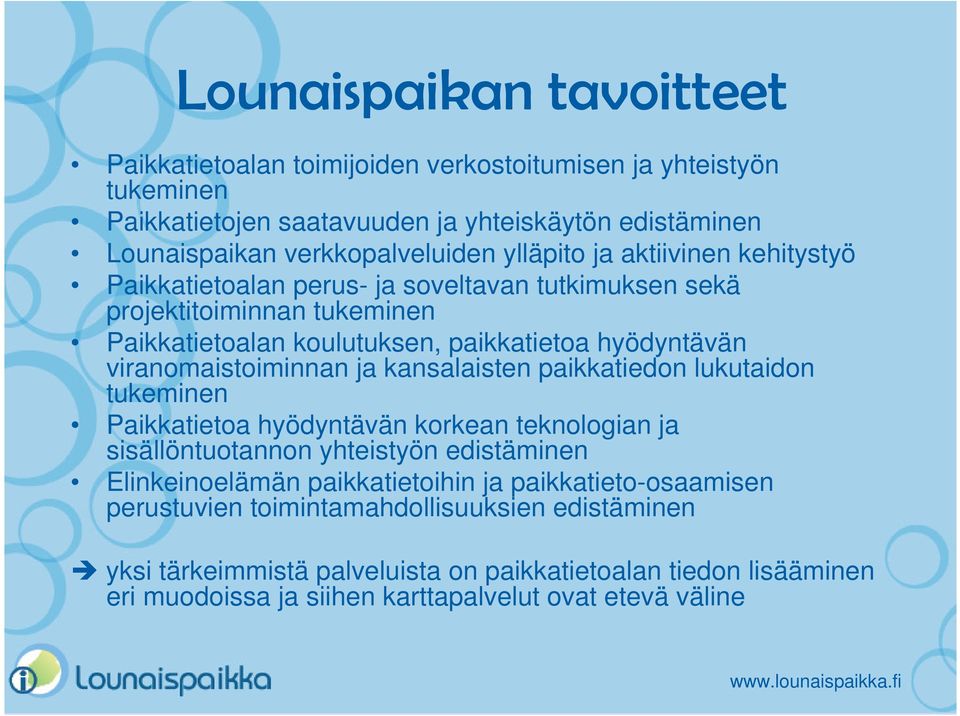 viranomaistoiminnan ja kansalaisten paikkatiedon lukutaidon tukeminen Paikkatietoa hyödyntävän korkean teknologian ja sisällöntuotannon yhteistyön edistäminen Elinkeinoelämän