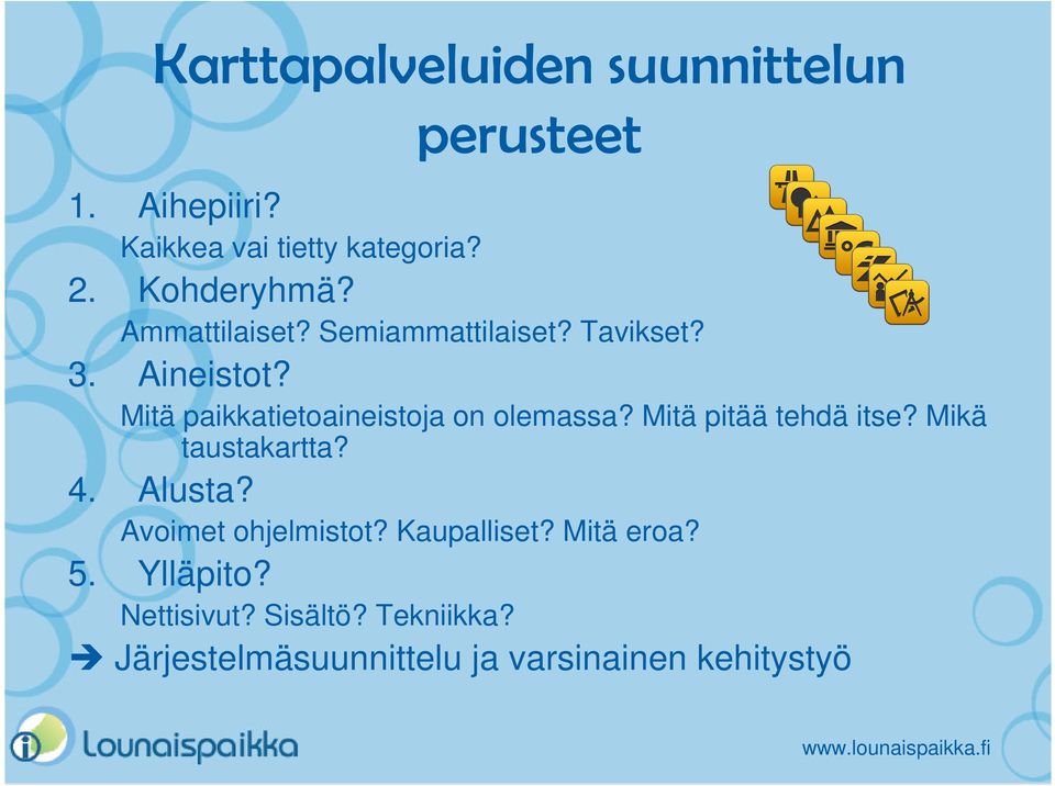 Mitä paikkatietoaineistoja on olemassa? Mitä pitää tehdä itse? Mikä taustakartta? 4. Alusta?