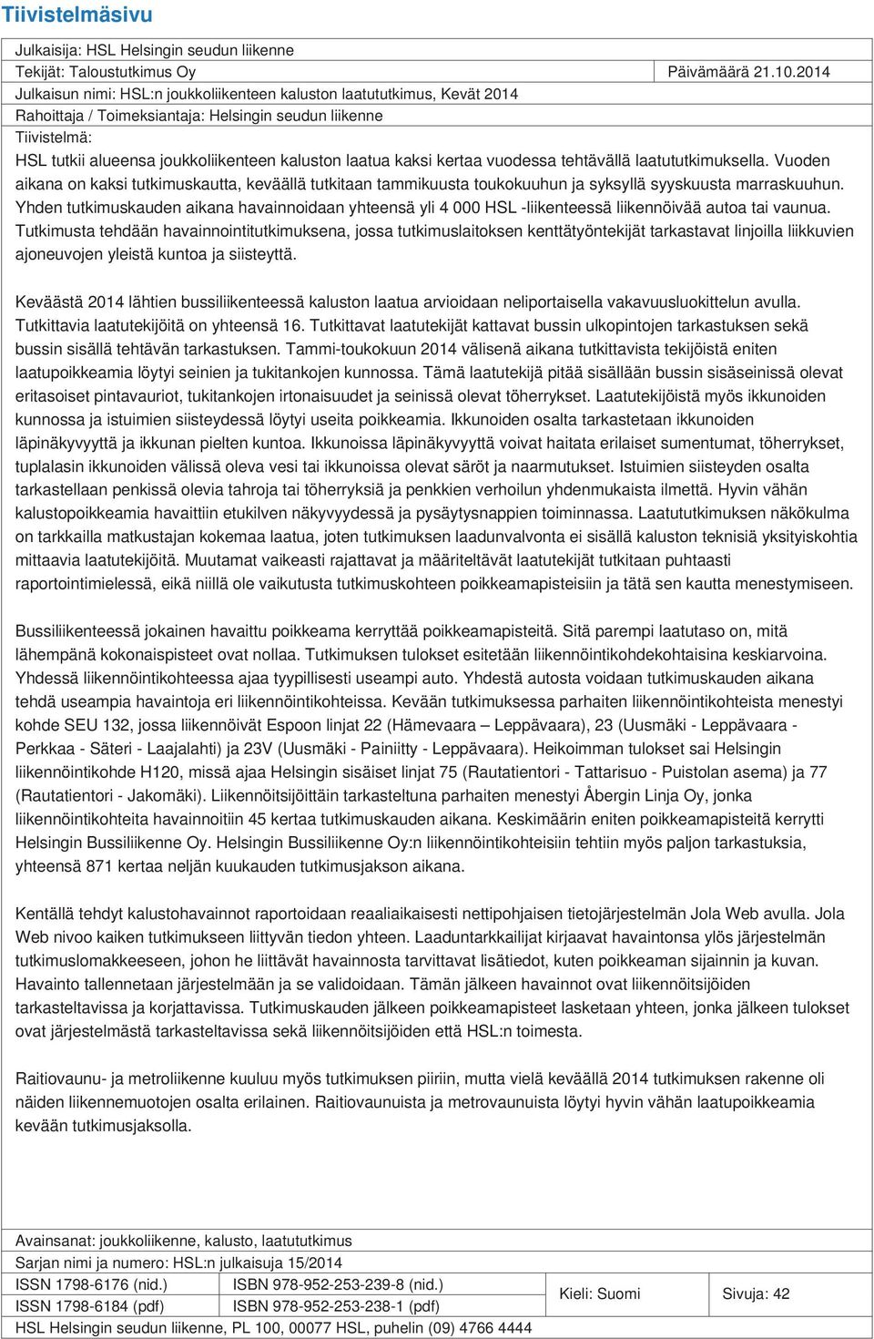 kaksi kertaa vuodessa tehtävällä laatututkimuksella. Vuoden aikana on kaksi tutkimuskautta, keväällä tutkitaan tammikuusta toukokuuhun ja syksyllä syyskuusta marraskuuhun.