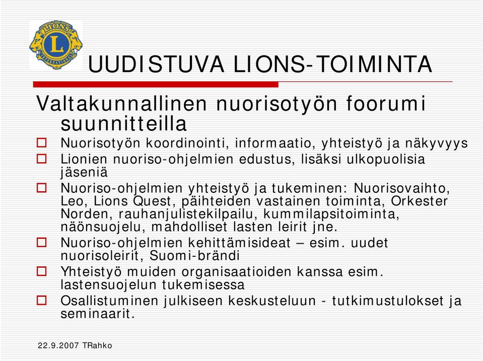 rauhanjulistekilpailu, kummilapsitoiminta, näönsuojelu, mahdolliset lasten leirit jne. Nuoriso-ohjelmien kehittämisideat esim.