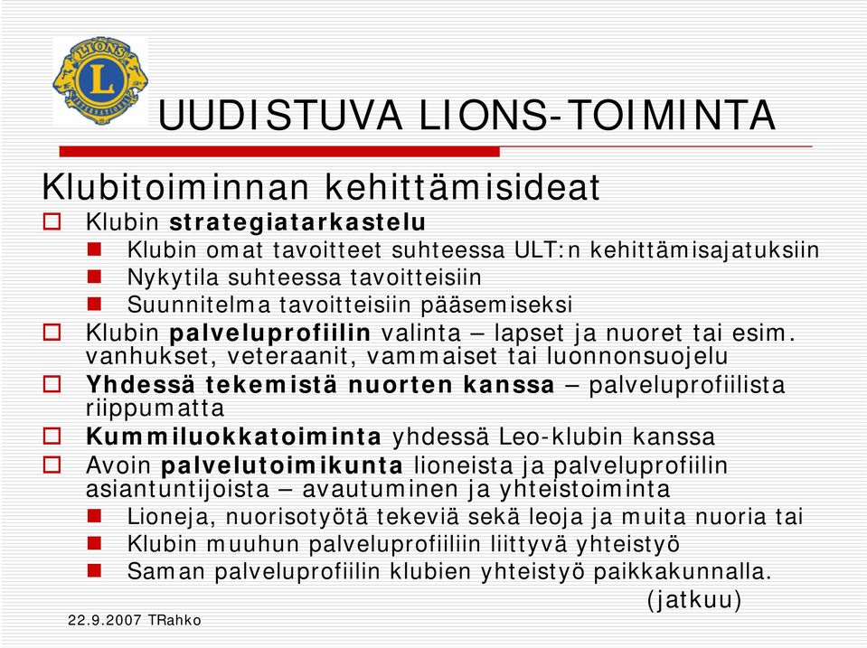 vanhukset, veteraanit, vammaiset tai luonnonsuojelu Yhdessä tekemistä nuorten kanssa palveluprofiilista riippumatta Kummiluokkatoiminta yhdessä Leo-klubin kanssa Avoin