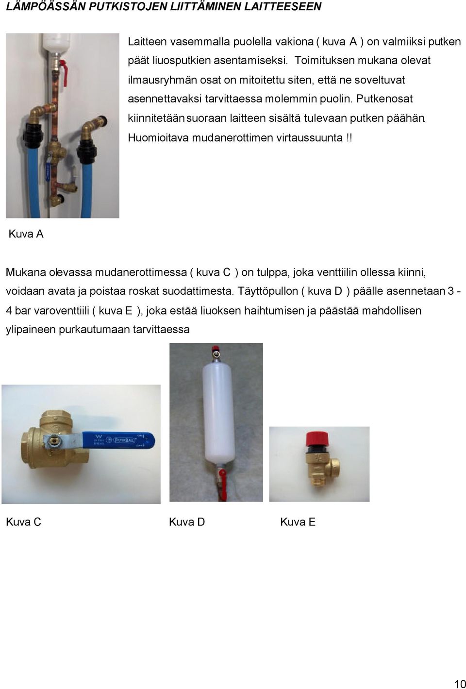 Putkenosat kiinnitetään suoraan laitteen sisältä tulevaan putken päähän. Huomioitava mudanerottimen virtaussuunta!