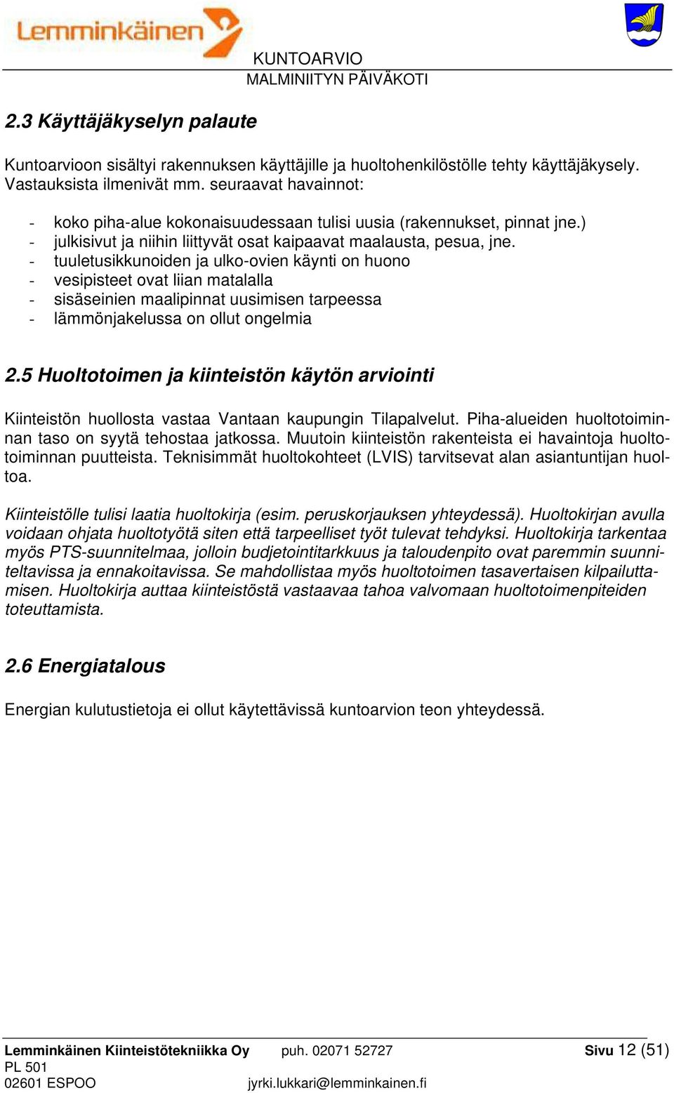 - tuuletusikkunoiden ja ulko-ovien käynti on huono - vesipisteet ovat liian matalalla - sisäseinien maalipinnat uusimisen tarpeessa - lämmönjakelussa on ollut ongelmia 2.