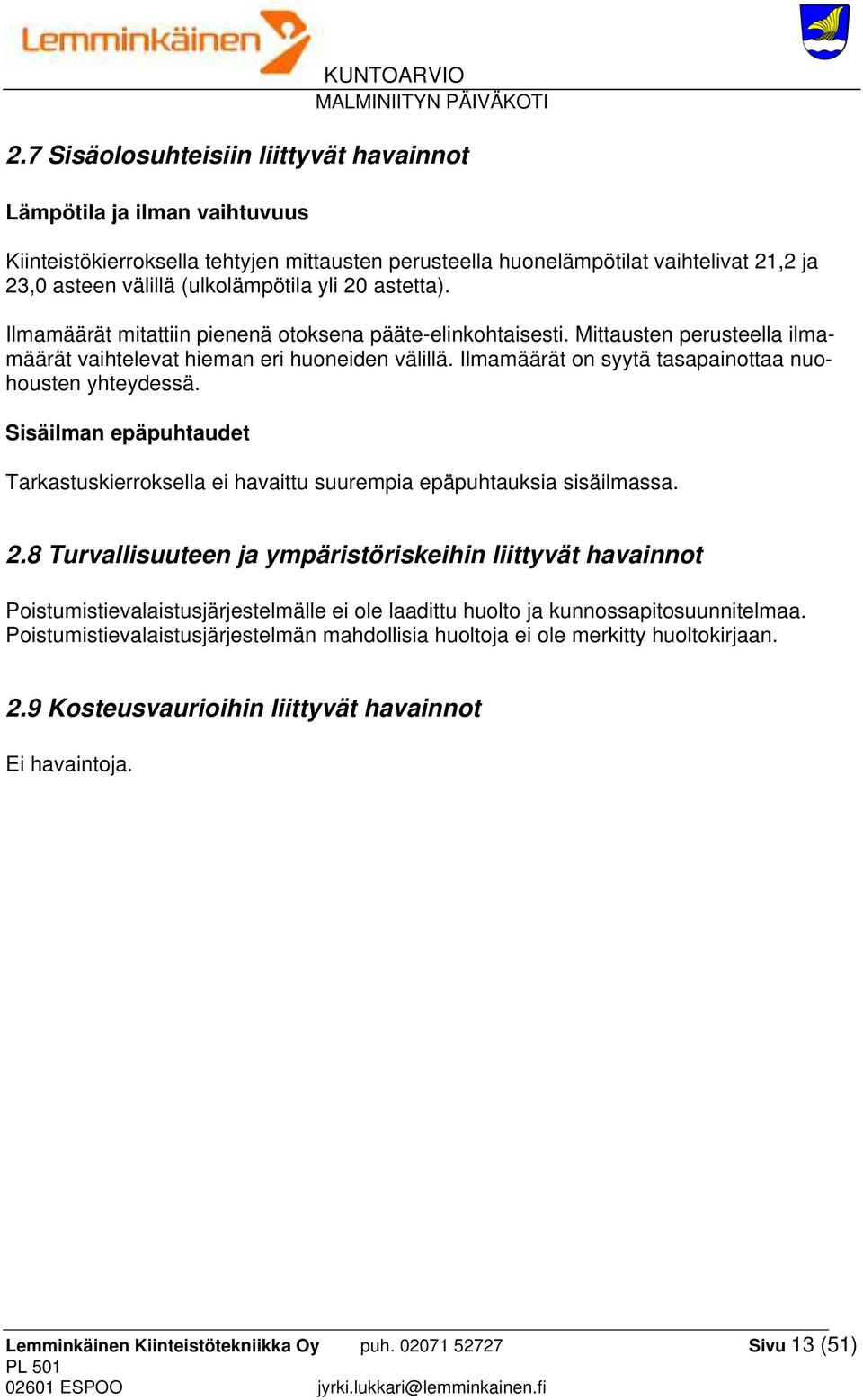 Ilmamäärät on syytä tasapainottaa nuohousten yhteydessä. Sisäilman epäpuhtaudet Tarkastuskierroksella ei havaittu suurempia epäpuhtauksia sisäilmassa. 2.