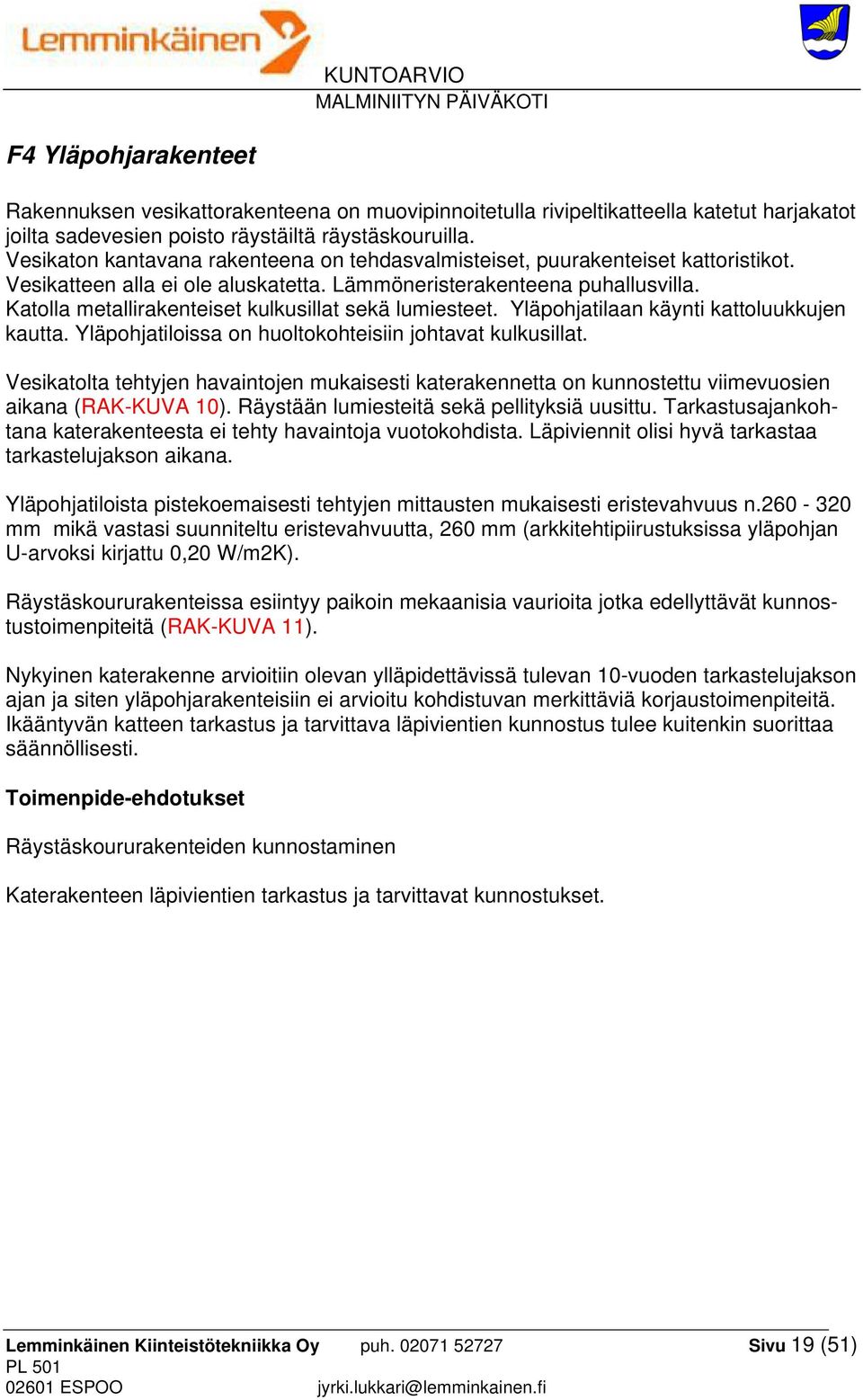 Katolla metallirakenteiset kulkusillat sekä lumiesteet. Yläpohjatilaan käynti kattoluukkujen kautta. Yläpohjatiloissa on huoltokohteisiin johtavat kulkusillat.