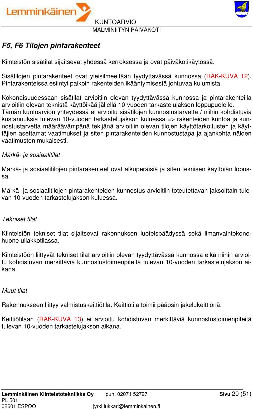 Kokonaisuudessaan sisätilat arvioitiin olevan tyydyttävässä kunnossa ja pintarakenteilla arvioitiin olevan teknistä käyttöikää jäljellä 10-vuoden tarkastelujakson loppupuolelle.