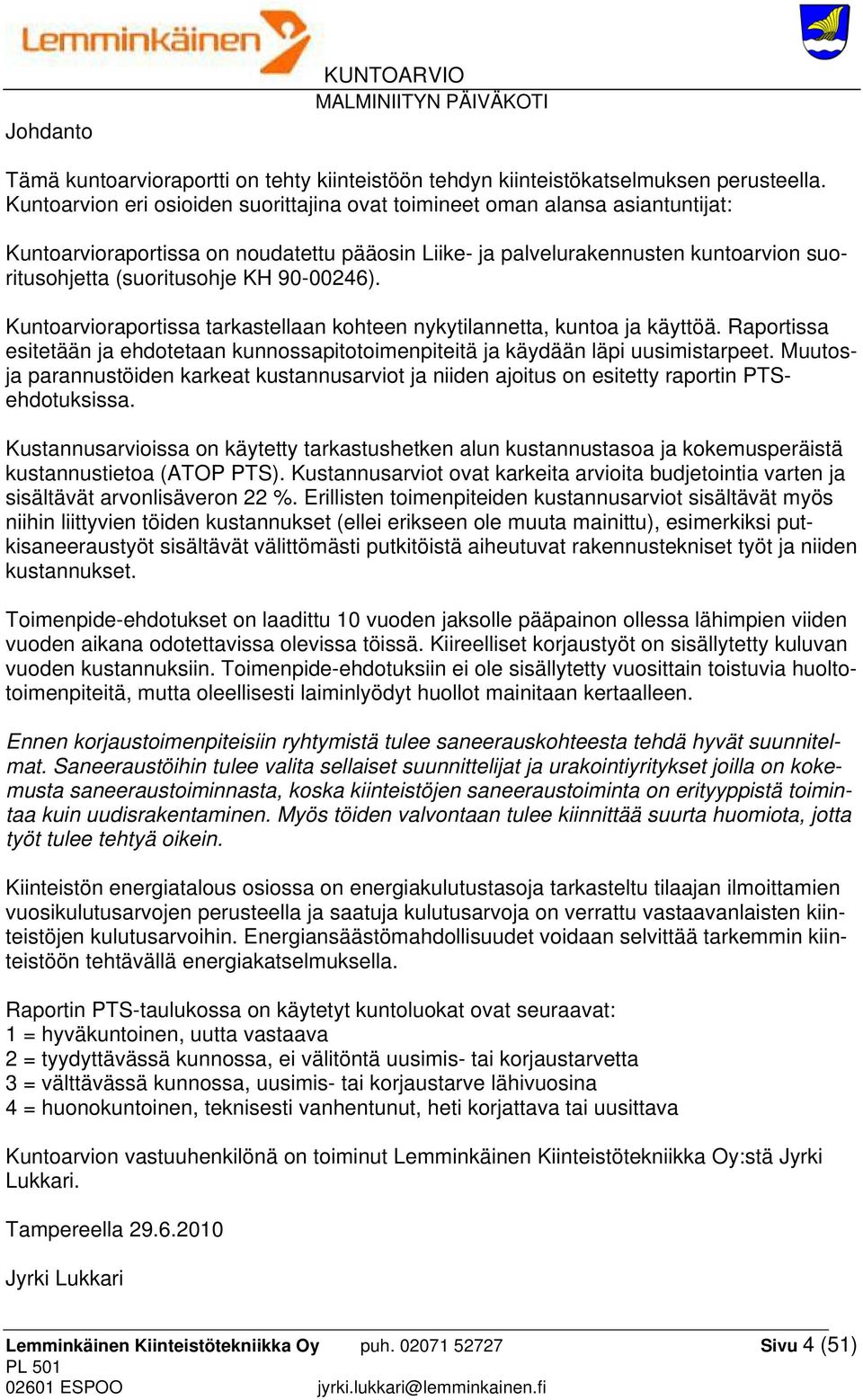 90-00246). Kuntoarvioraportissa tarkastellaan kohteen nykytilannetta, kuntoa ja käyttöä. Raportissa esitetään ja ehdotetaan kunnossapitotoimenpiteitä ja käydään läpi uusimistarpeet.