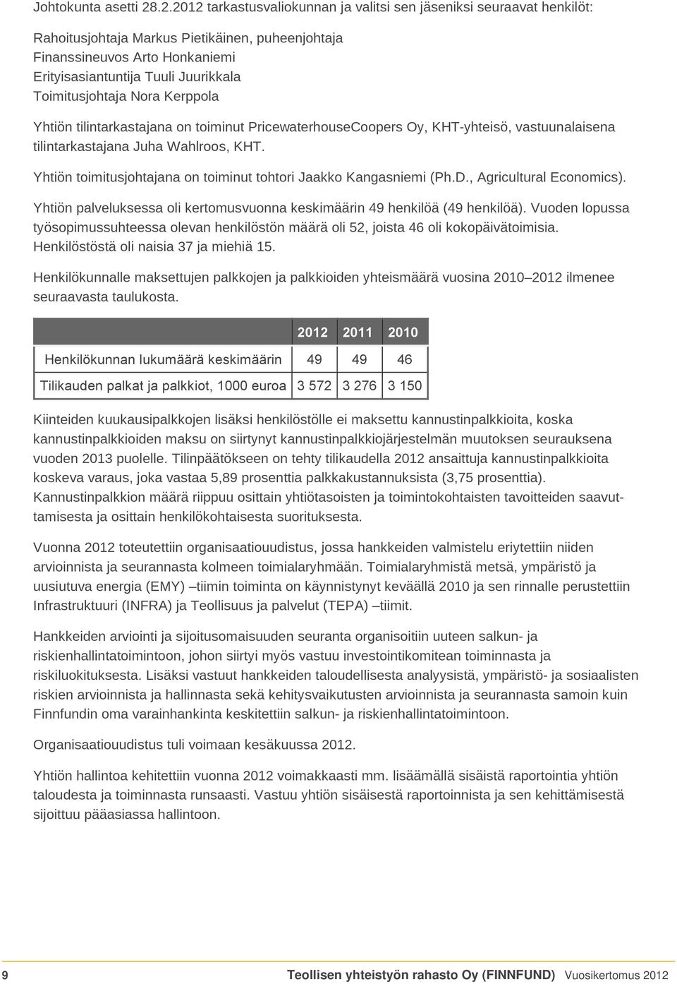 Toimitusjohtaja Nora Kerppola Yhtiön tilintarkastajana on toiminut PricewaterhouseCoopers Oy, KHT-yhteisö, vastuunalaisena tilintarkastajana Juha Wahlroos, KHT.