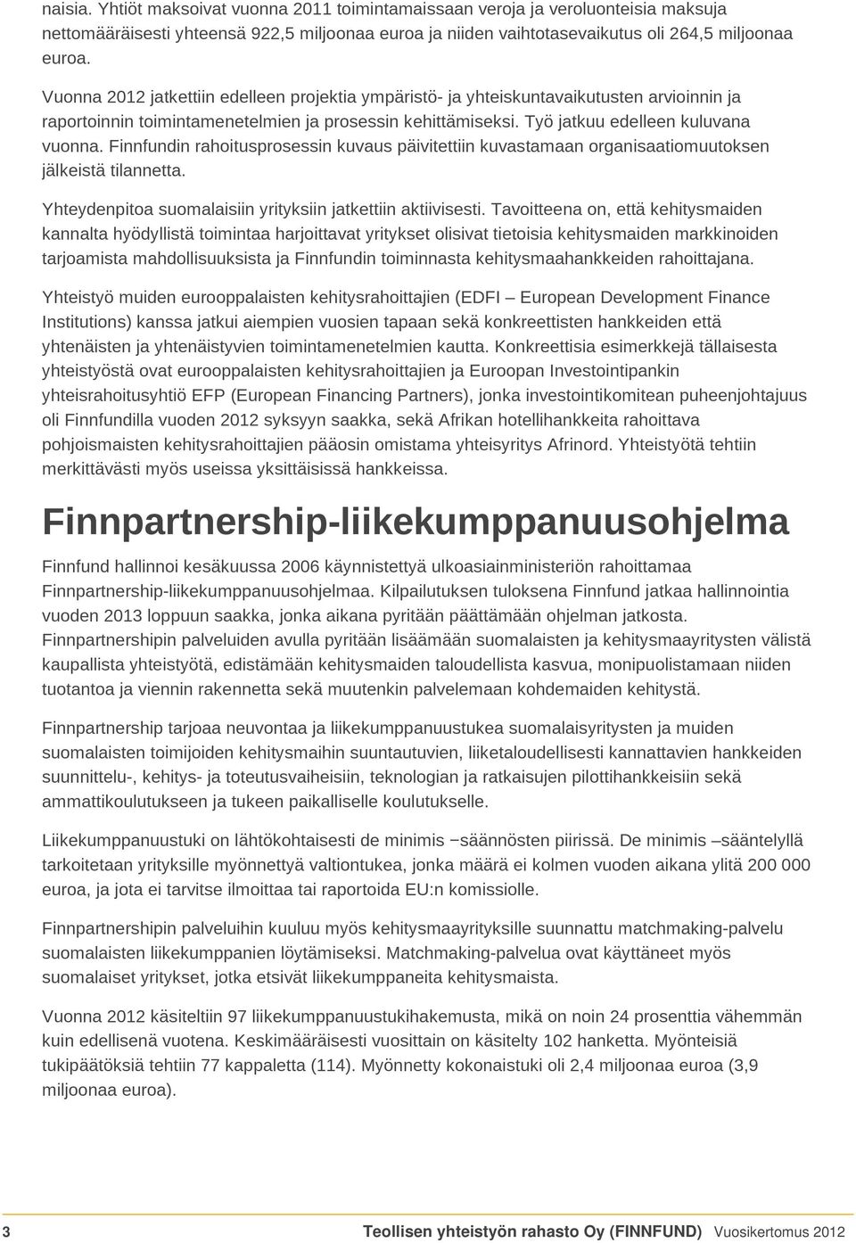 Finnfundin rahoitusprosessin kuvaus päivitettiin kuvastamaan organisaatiomuutoksen jälkeistä tilannetta. Yhteydenpitoa suomalaisiin yrityksiin jatkettiin aktiivisesti.
