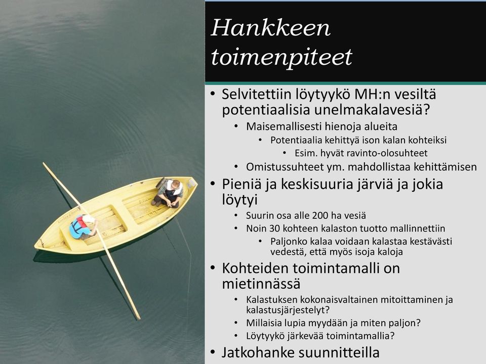 mahdollistaa kehittämisen Pieniä ja keskisuuria järviä ja jokia löytyi Suurin osa alle 200 ha vesiä Noin 30 kohteen kalaston tuotto mallinnettiin Paljonko kalaa