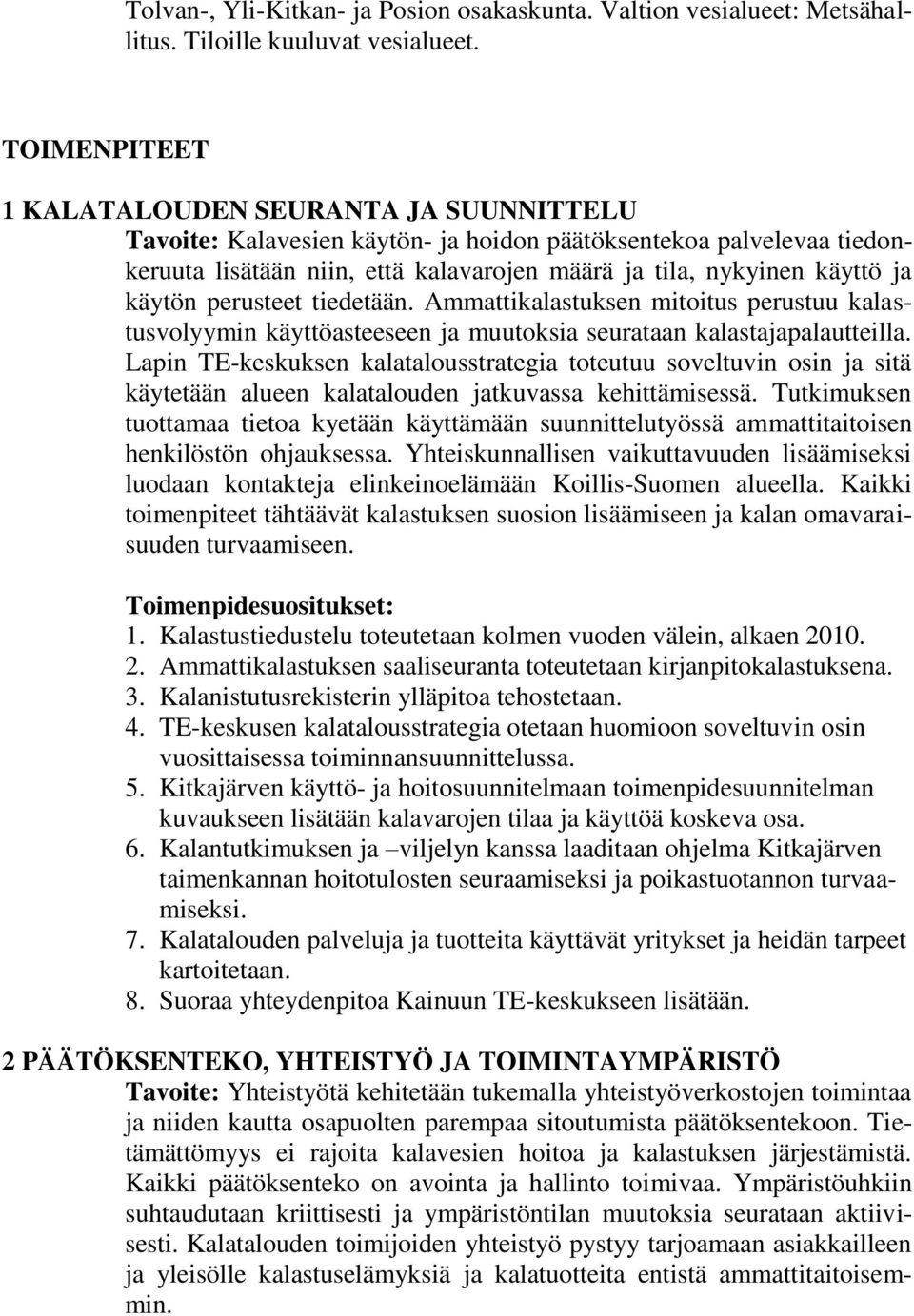 käytön perusteet tiedetään. Ammattikalastuksen mitoitus perustuu kalastusvolyymin käyttöasteeseen ja muutoksia seurataan kalastajapalautteilla.