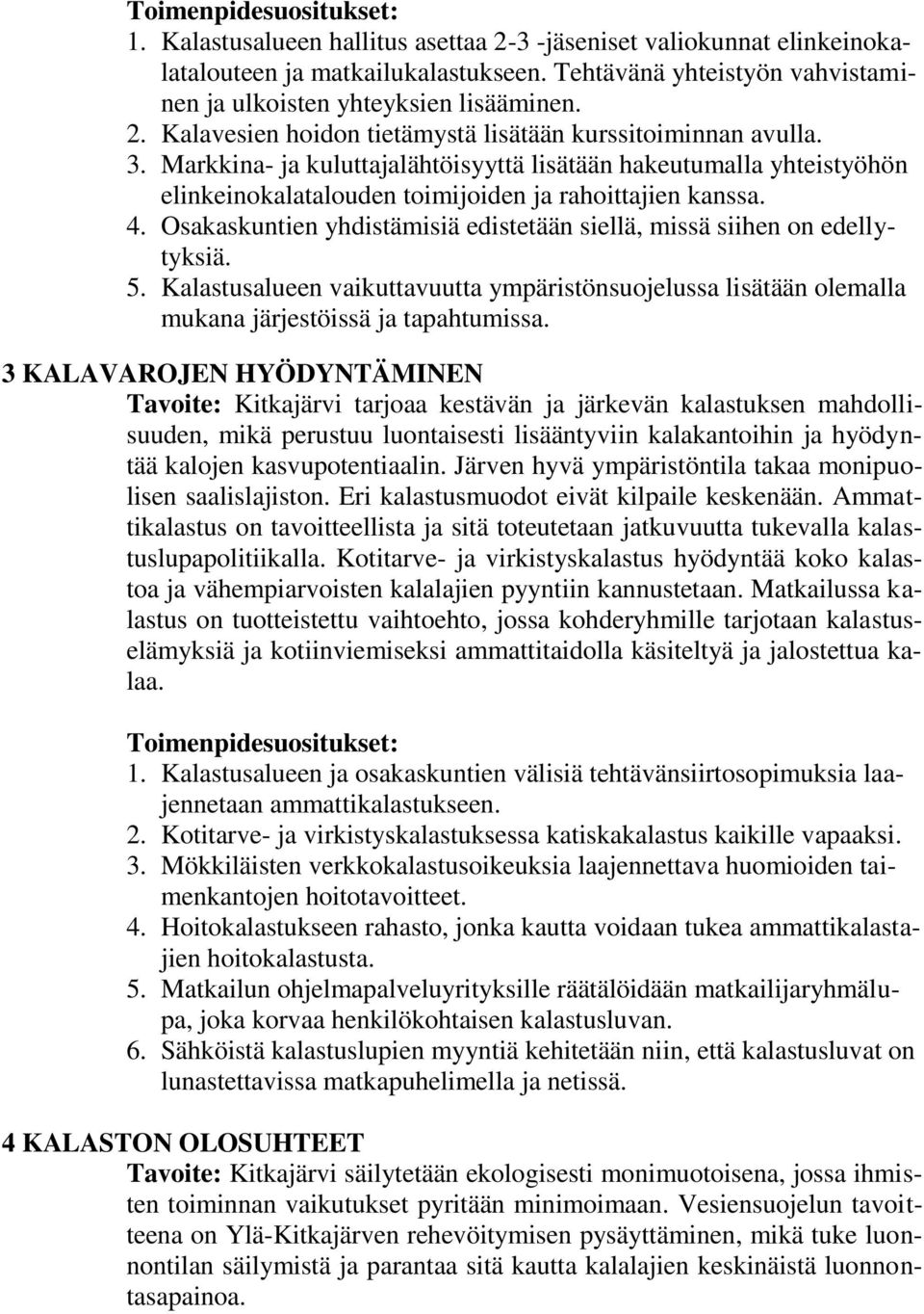 Osakaskuntien yhdistämisiä edistetään siellä, missä siihen on edellytyksiä. 5. Kalastusalueen vaikuttavuutta ympäristönsuojelussa lisätään olemalla mukana järjestöissä ja tapahtumissa.