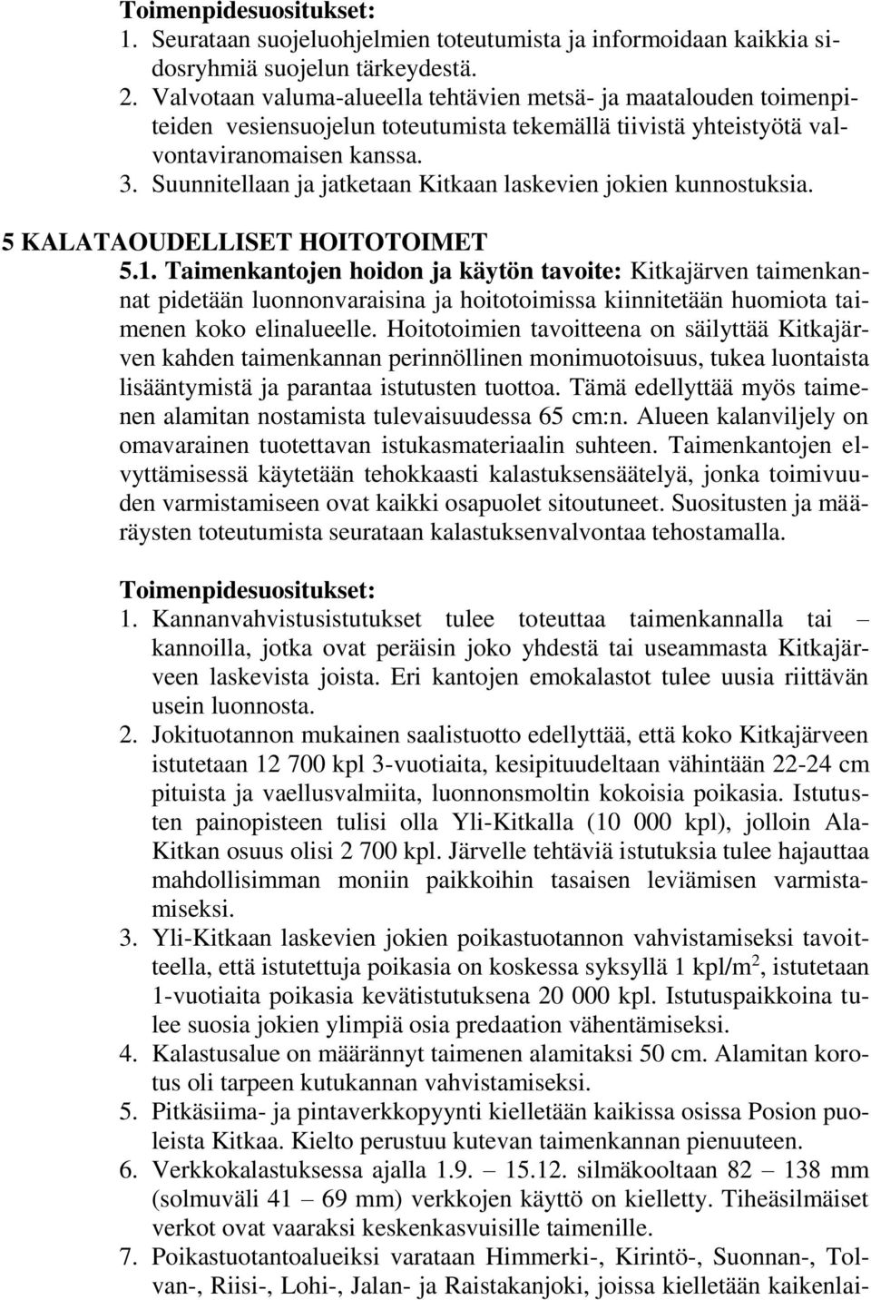 Suunnitellaan ja jatketaan Kitkaan laskevien jokien kunnostuksia. 5 KALATAOUDELLISET HOITOTOIMET 5.1.