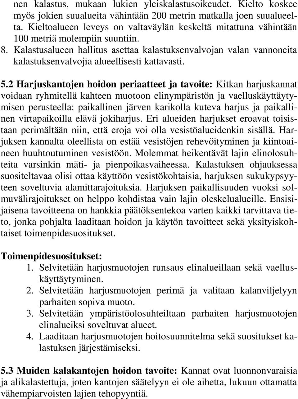 Kalastusalueen hallitus asettaa kalastuksenvalvojan valan vannoneita kalastuksenvalvojia alueellisesti kattavasti. 5.